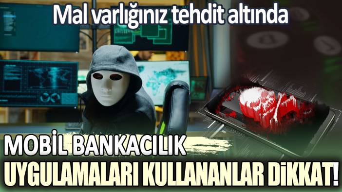 Mobil bankacılık uygulamaları kullananlar dikkat! Tüm mal varlığınız tehdit altında