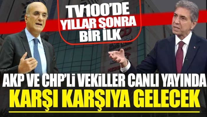 TV100'de yıllar sonra bir ilk: AKP ve CHP'li vekiller canlı yayında karşı karşıya gelecek