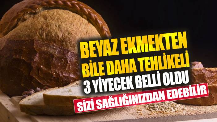 Beyaz ekmekten bile daha tehlikeli 3 yiyecek belli oldu!  Sizi sağlığınızdan edebilir