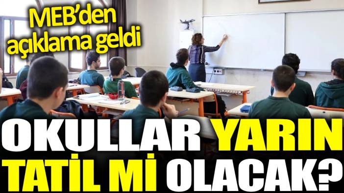 Okullar yarın tatil mi olacak? MEB'den açıklama geldi