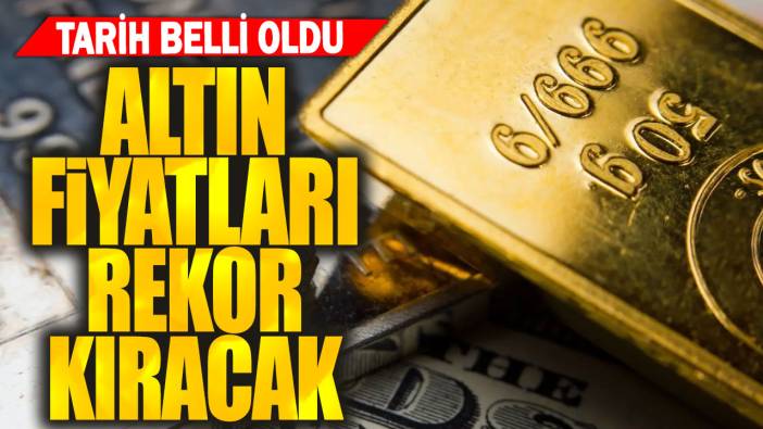 Altın fiyatları rekor kıracak