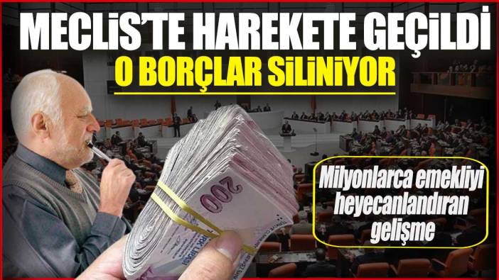 Milyonlarca emekliyi heyecanlandıran gelişme: Meclis'te harekete geçildi o borçlar siliniyor