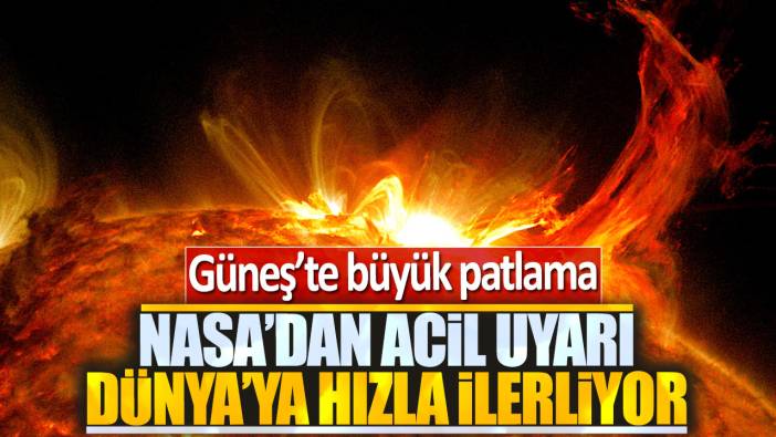 Güneş'te büyük patlama: NASA'dan acil uyarı Dünya'ya hızla ilerliyor