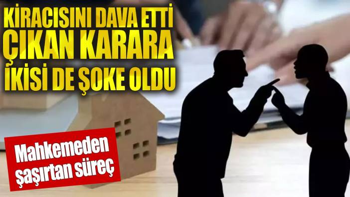 Kiracısını dava etti çıkan karara ikisi de şoke oldu!