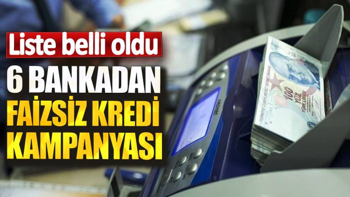 6 bankadan faizsiz kredi kampanyası! Liste belli oldu