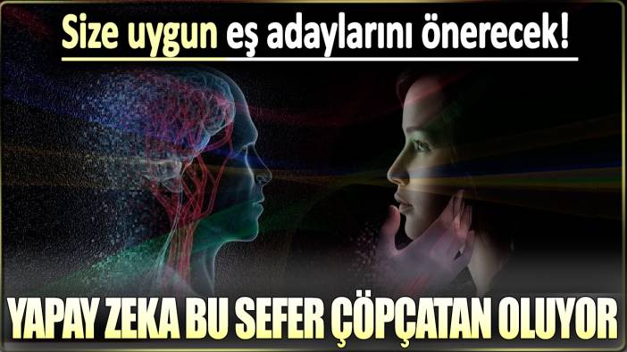 Yapay zeka bu sefer çöpçatan oluyor: Size uygun eş adaylarını önerecek!