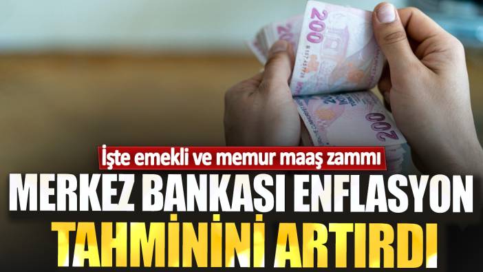 Merkez Bankası enflasyon tahminini artırdı! İşte emekli ve memur maaş zammı