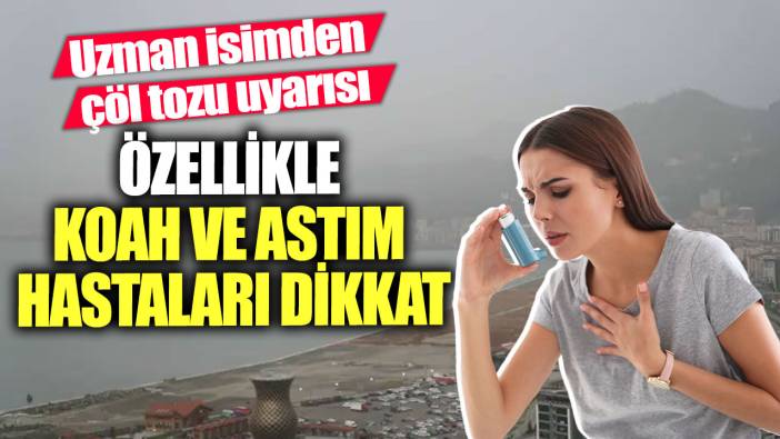 Uzman isimden çöl tozu uyarısı! Özellikle KOAH ve astım hastaları dikkat