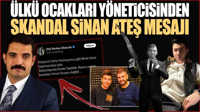 Ülkü Ocakları yöneticisi Zeki Berkay Albayrak'tan skandal Sinan Ateş mesajı