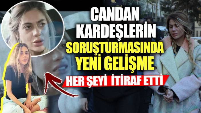 Nihal ve Bahar Candan soruşturmasında yeni gelişme! Her şeyi itiraf etti