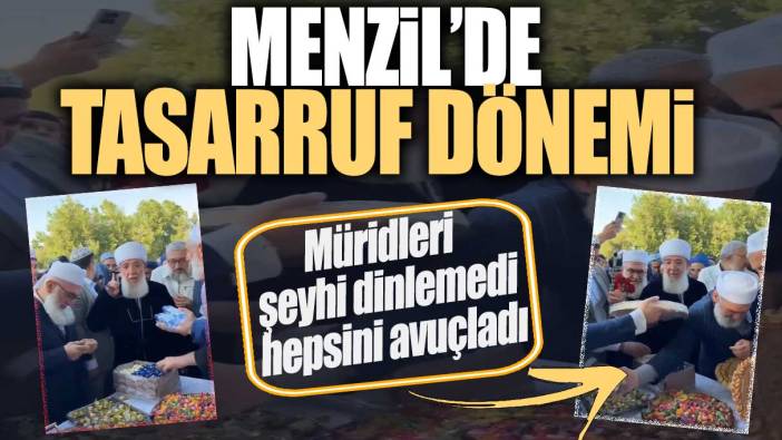 Menzil’de tasarruf dönemi: Müridleri şeyhi dinlemedi