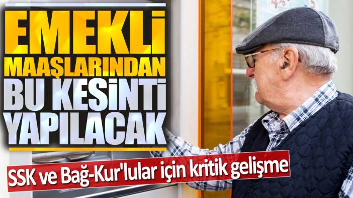 Emekli maaşlarından bu kesinti yapılacak: SSK ve Bağ-Kur'lular için kritik gelişme