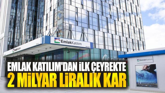 Emlak Katılım'dan ilk çeyrekte 2 milyar liralık kar