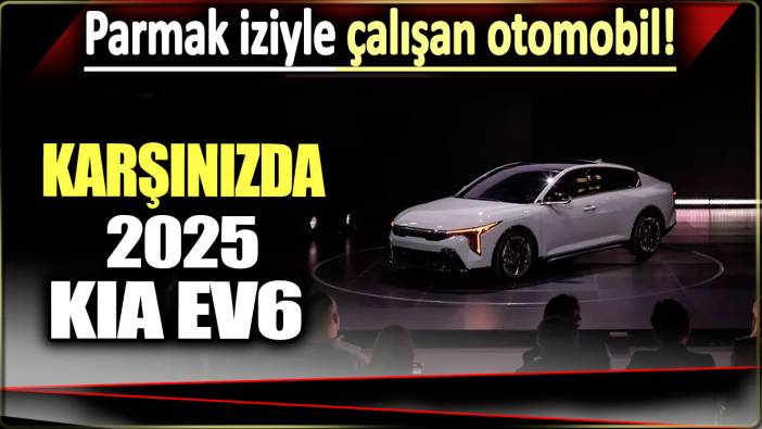 Karşınızda 2025 Kia EV6: Parmak iziyle çalışan otomobil!