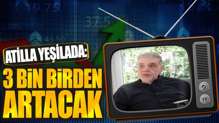 Atilla Yeşilada: 3 bin birden artacak