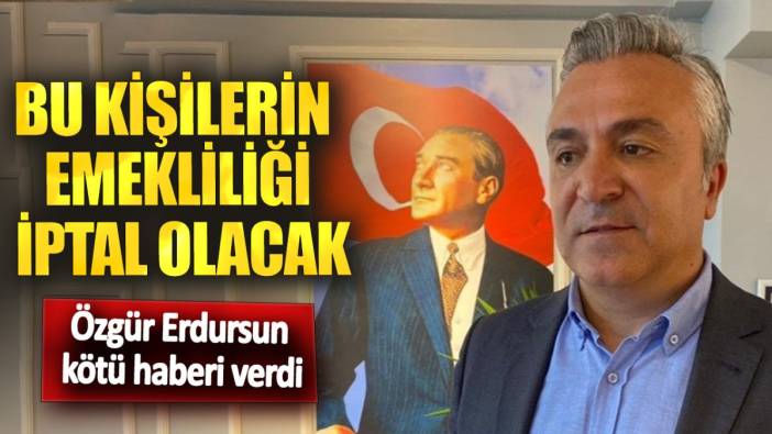 Özgür Erdursun kötü haberi verdi! Bu kişilerin emekliliği iptal olacak