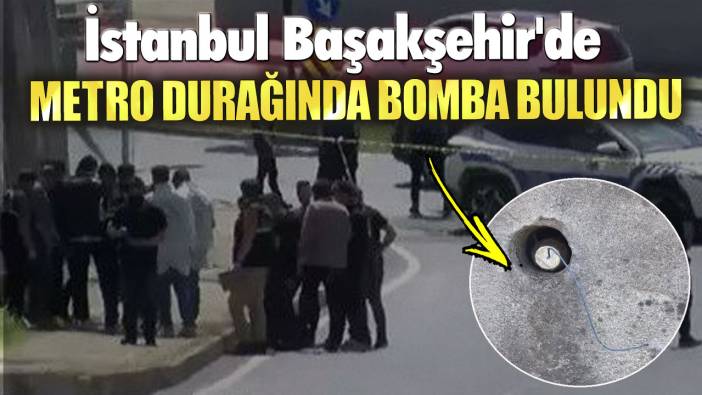 Son dakika İstanbul Başakşehir'de metro durağında bomba bulundu