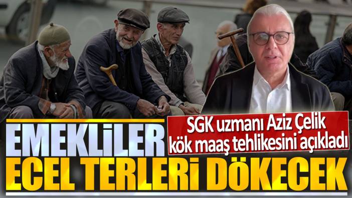 SGK uzmanı Aziz Çelik kök maaş tehlikesini açıkladı: Emekliler ecel terleri dökecek