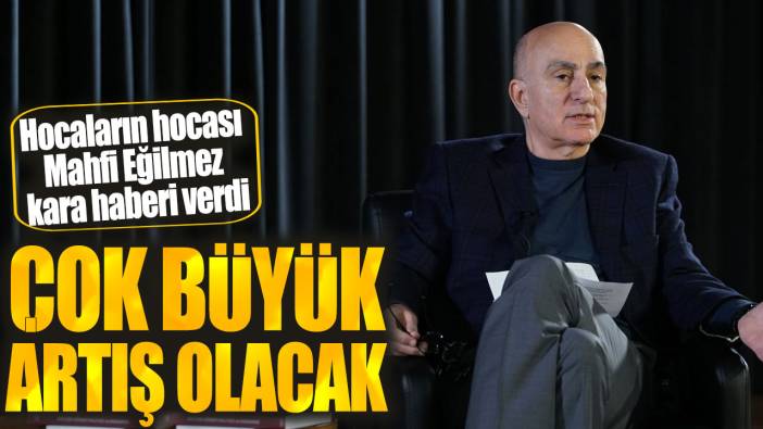 Mahfi Eğilmez: Büyük artış olacak