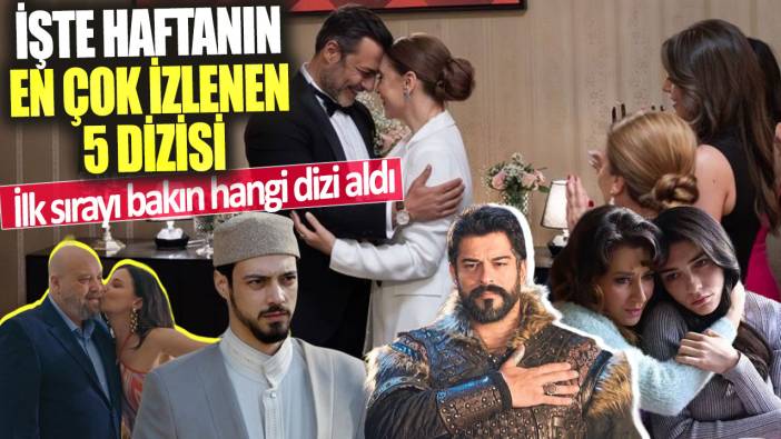 İşte haftanın en çok izlenen 5 dizisi! İlk sırayı bakın hangi dizi  aldı