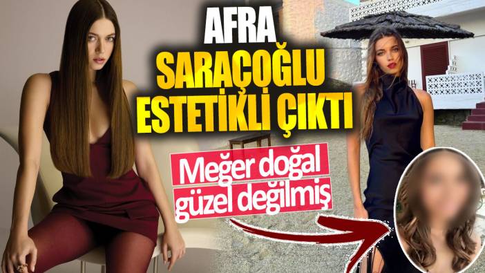 Afra Saraçoğlu estetikli çıktı Meğer doğal güzel değilmiş