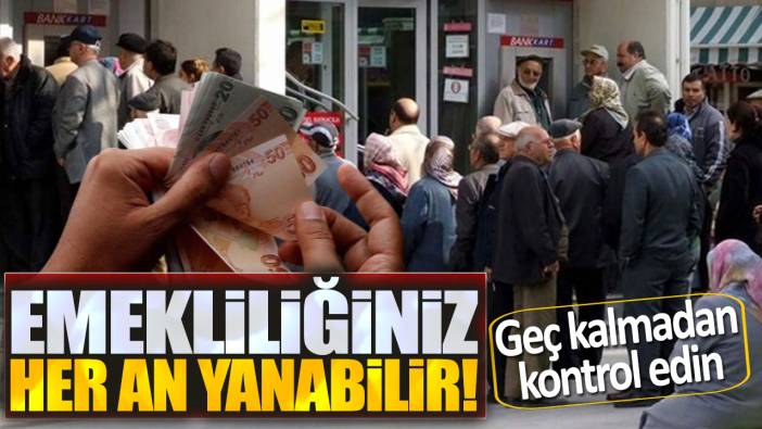 Emekliliğiniz her an yanabilir! Geç kalmadan kontrol edin