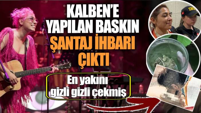 Kalben’e yapılan baskın şantaj ihbarı çıktı! En yakını gizli gizli çekmiş