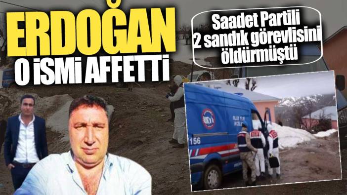 Erdoğan Hacı Sülük’ü affetti! Saadet Partili 2 sandık görevlisini öldürmüştü