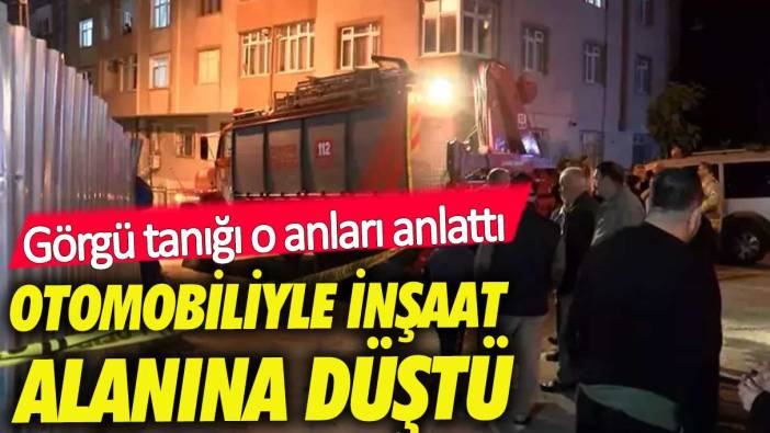 Otomobiliyle inşaat alanına düşen sürücü hayatını kaybetti!