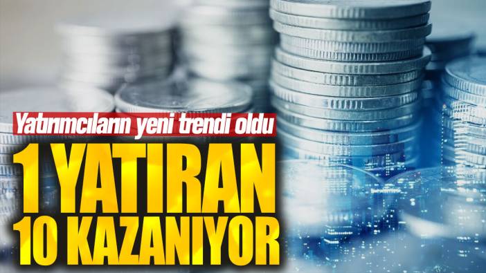 Yatırımcıların yeni trendi oldu: 1 yatıran 10 kazanıyor