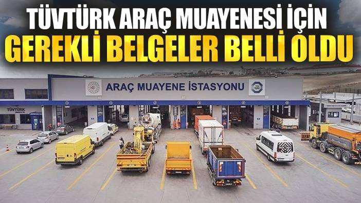 TÜVTÜRK araç muayenesi için gerekli belgeler belli oldu