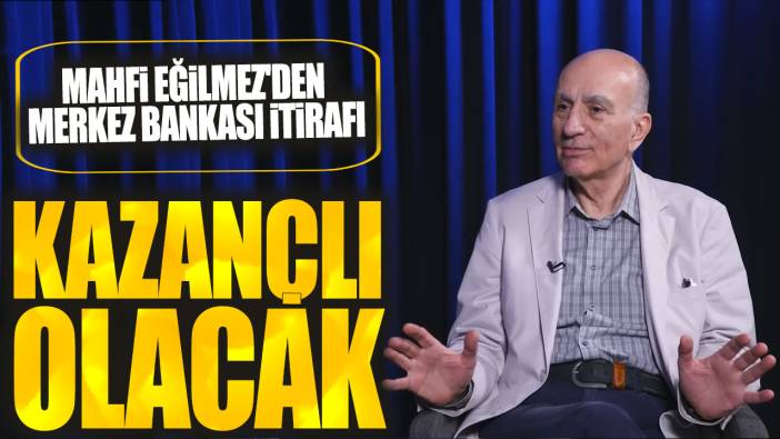 Mahfi Eğilmez'den Merkez Bankası itirafı: Kazançlı olacak