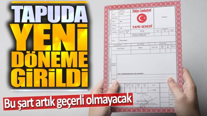 Tapuda yeni döneme girildi: Bu şart artık geçerli olmayacak