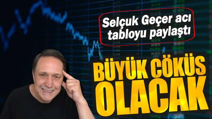 Selçuk Geçer acı tabloyu paylaştı: Büyük çöküş olacak