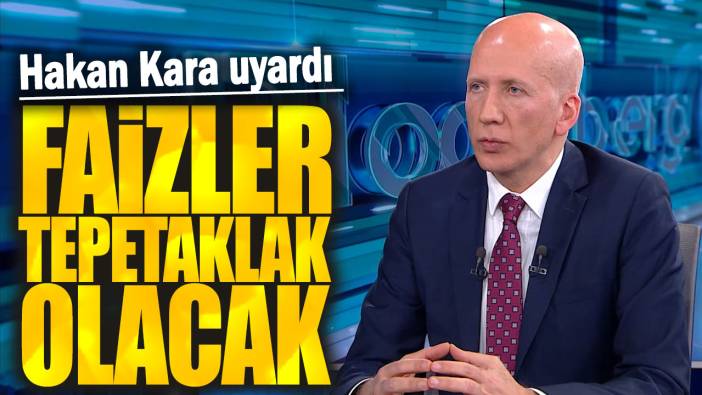 Hakan Kara: Faizler tepetaklak olacak