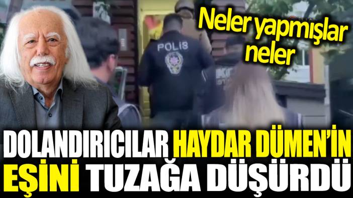 Dolandırıcılar Haydar Dümen'in eşini tuzağa düşürdü: Neler yapmışlar neler