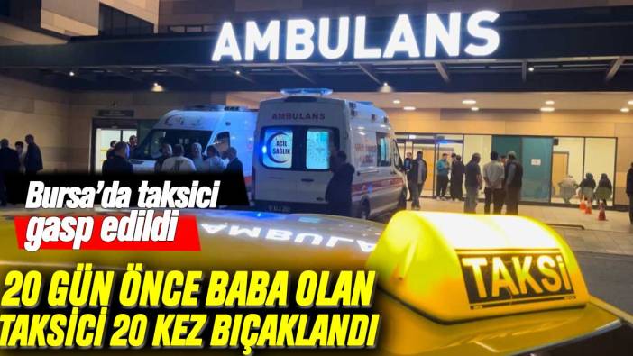 20 gün önce baba olan taksici 20 kez bıçaklanıp gasbedildi