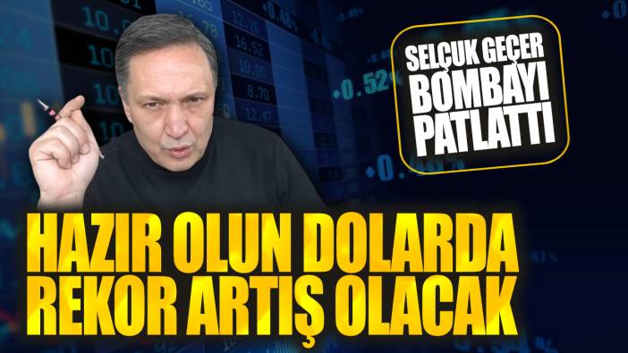 Selçuk Geçer bombayı patlattı: Hazır olun dolarda rekor artış olacak