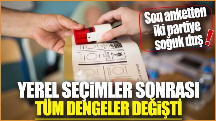 Yerel seçimler sonrası tüm dengeler değişti! Son anketten iki partiye soğuk duş