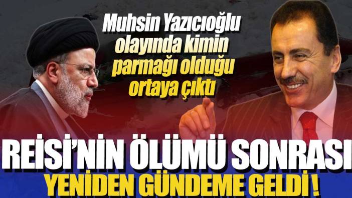 Reisi’nin ölümü sonrası gündeme geldi: Muhsin Yazıcıoğlu’nun ölümünde kimin parmağı olduğu ortaya çıktı