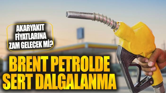 Akaryakıt fiyatlarına zam gelecek mi? Brent petrolde sert dalgalanma