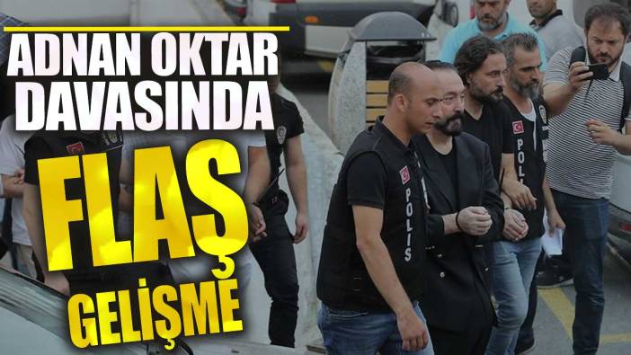 Son dakika Adnan Oktar davasında flaş gelişme!