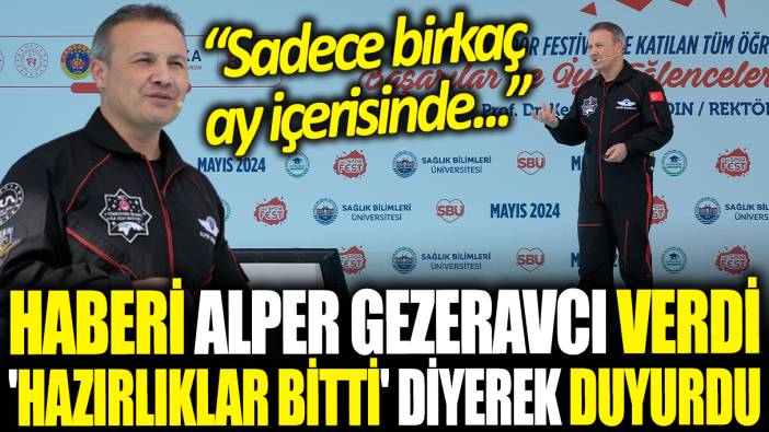 Haberi Alper Gezeravcı verdi! 'Hazırlıklar bitti' diyerek duyurdu: Birkaç ay içerisinde...