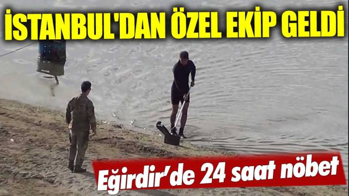 İstanbul'dan özel ekip geldi 24 saat nöbet tuttu!