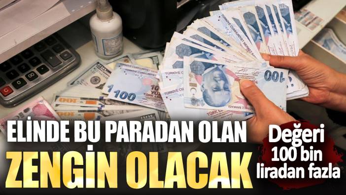 Elinde bu paradan olan zengin olacak! Değeri 100 bin liradan fazla