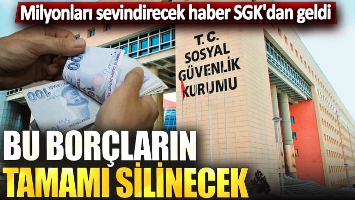 Milyonları sevindirecek haber SGK'dan geldi! Bu borçların tamamı silinecek