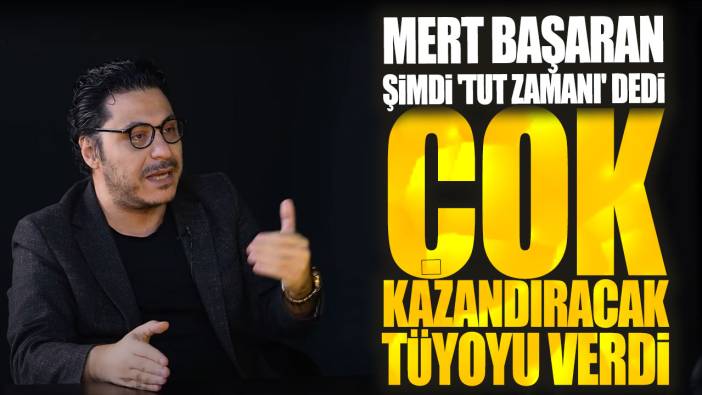 Mert Başaran şimdi 'Tut zamanı' dedi: Çok kazandıracak tüyoyu verdi