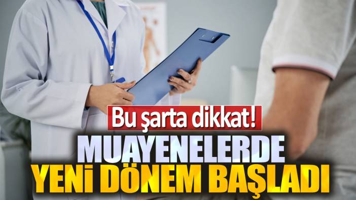 Muayenelerde yeni dönem başladı: Bu şarta dikkat!