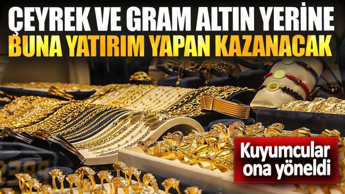 Çeyrek ve gram altın yerine buna yatırım yapan kazanacak! Kuyumcular ona yöneldi