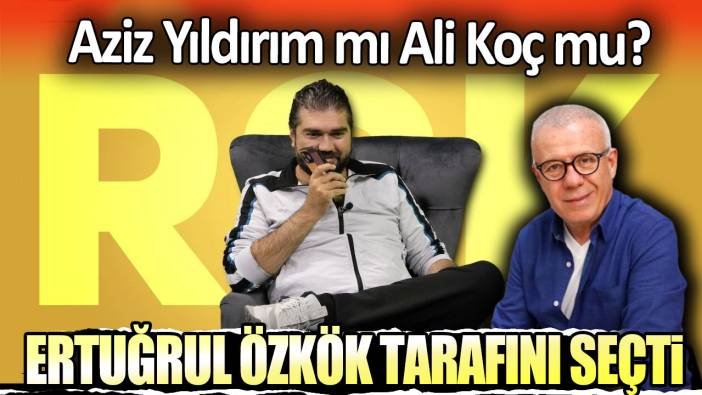 Ertuğrul Özkök tarafını seçti: Aziz Yıldırım mı Ali Koç mu?